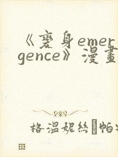 《变身emergence》漫画免费阅读
