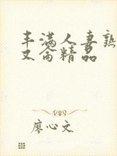 丰满人妻熟妇乱又仑精品封面