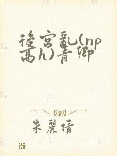 后宫乱(np 高h)青卿