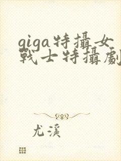giga特摄女战士特摄剧观看