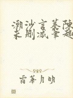 潮沙言蓁陈淮序未删减笔趣阁