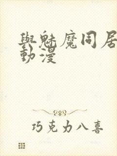 与魅魔同居生活动漫