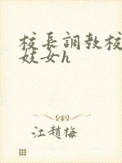 校长调教校花成妓女h