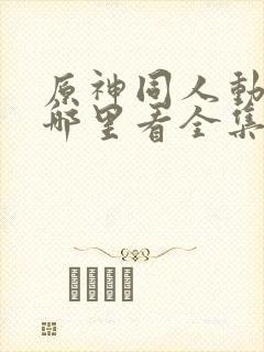 原神同人动漫在哪里看全集