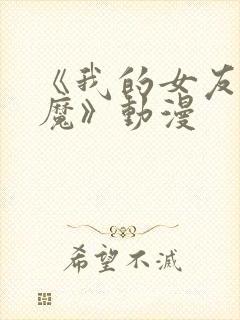 《我的女友是魅魔》动漫