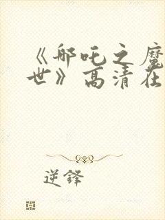 《哪吒之魔童降世》高清在线