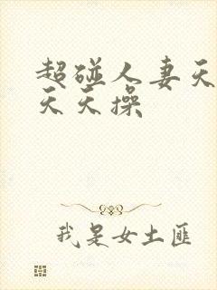 超碰人妻天天操天天操