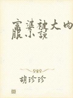 富婆被大肉楱征服小说