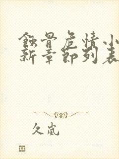 蚀骨危情小说最新章节列表最