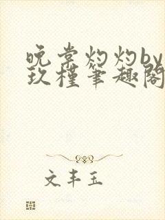 晚棠灼灼by宋玖槿笔趣阁全文阅读