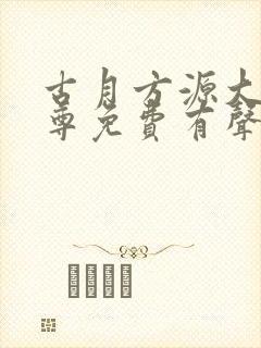 古月方源大爱仙尊免费有声小说