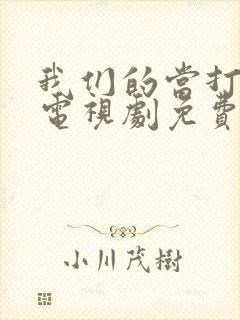 我们的当打之年电视剧免费观看全集高清