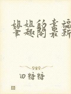 姐姐的幸福生活笔趣阁最新章节更新