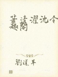 萧清濯沈令柔笔趣阁