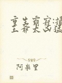 重生霸宠:摄政王爷太凶猛 小说