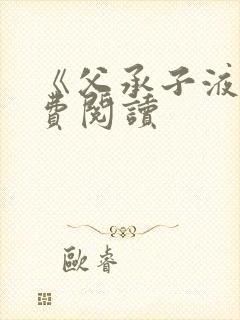 《父承子液》免费阅读