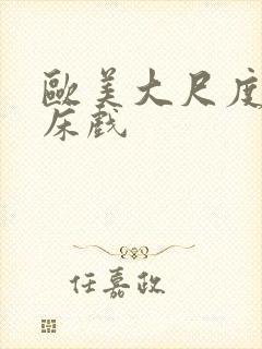 欧美大尺度裸体床戏