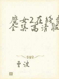 魔女2在线观看全集高清版免费播放