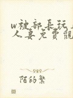 w被部长玩弄的人妻免费观看