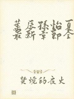 叶辰孙怡夏若雪最新章节全文新百强