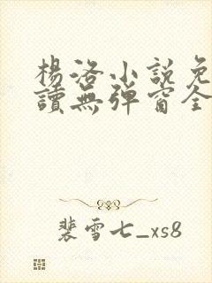 杨洛小说免费阅读无弹窗全文