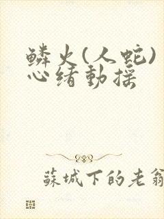 鳞火(人蛇) 心绪动摇封面