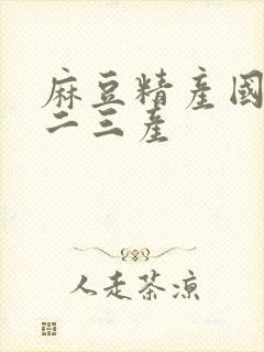 麻豆精产国品一二三产