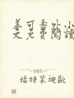 姜可番外小说全文免费阅读无弹窗笔趣阁下载