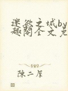 迷欲之城by笔趣阁全文免费阅读