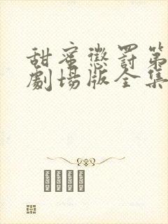 甜蜜惩罚第一季剧场版全集免费观看