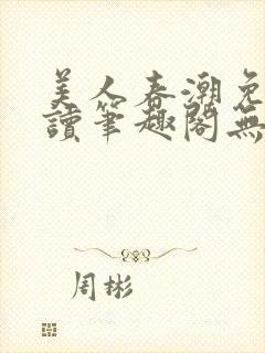美人春潮免费阅读笔趣阁无弹窗封面