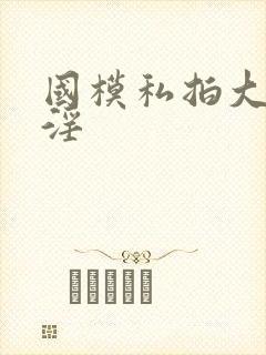 国模私拍大尺度淫