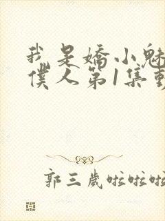 我是娇小魅魔的仆人第1集动漫版在线