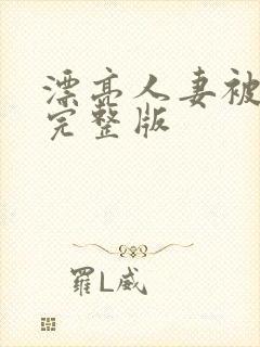 漂亮人妻被强了完整版