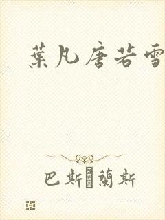 叶凡唐若雪更新