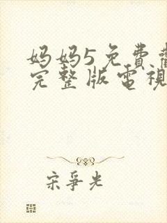 妈妈5免费观看完整版电视剧