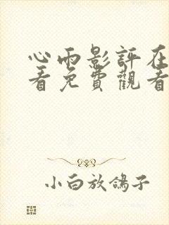 心雨影评在线观看免费观看电视剧全集