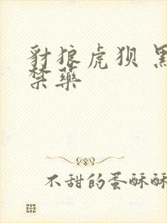 豺狼虎狈 黑色禁药