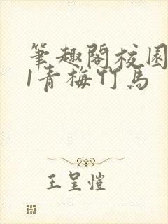 笔趣阁校园1v1青梅竹马