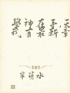 学神在手,天下我有最新章节