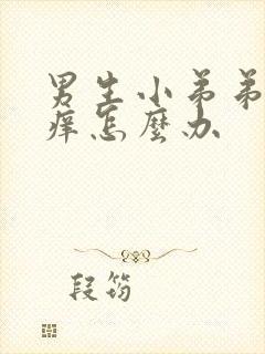 男生小弟弟地方痒怎么办