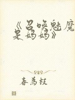 《召唤魅魔结果是妈妈》