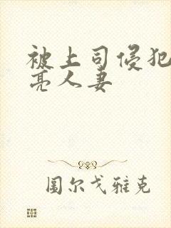 被上司侵犯的漂亮人妻