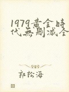 1979黄金时代无删减全文免费阅读