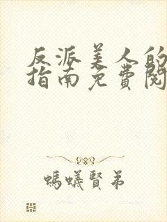 反派美人的搞事指南免费阅读笔趣阁