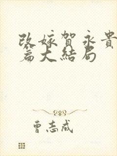 改嫁贺永贵番外篇大结局