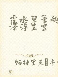 霍水儿笔趣阁霍泽浮生云封面