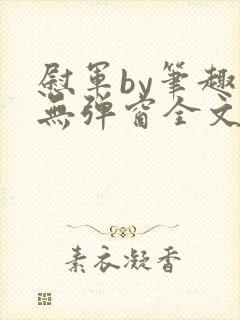 慰军by笔趣阁无弹窗全文阅读笔趣阁