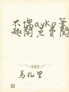 不偶ayko笔趣阁免费阅读