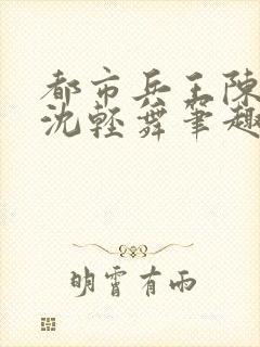 都市兵王陈六何沈轻舞笔趣阁